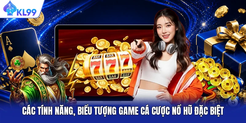 Các tính năng, biểu tượng game cá cược nổ hũ đặc biệt