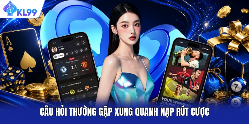 Câu hỏi thường gặp xung quanh nạp rút cược