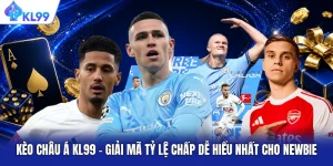Kèo Châu Á KL99 - Giải Mã Tỷ Lệ Chấp Dễ Hiểu Nhất Cho Newbie
