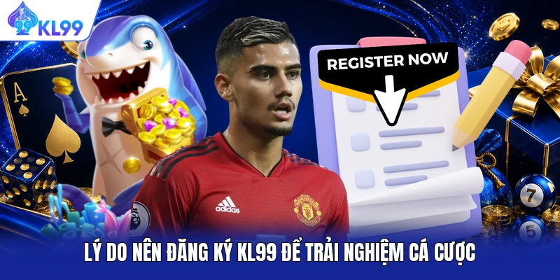 Lý do nên đăng ký KL99 để trải nghiệm cá cược Lý do nên đăng ký KL99 để trải nghiệm cá cược