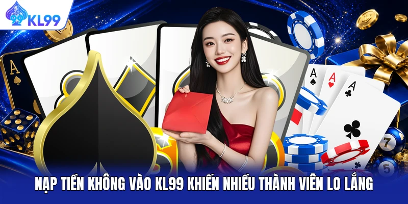 Nạp tiền không vào KL99 khiến nhiều thành viên lo lắng