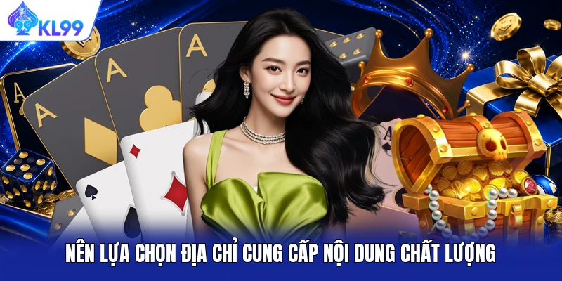 Nên lựa chọn địa chỉ cung cấp nội dung chất lượng