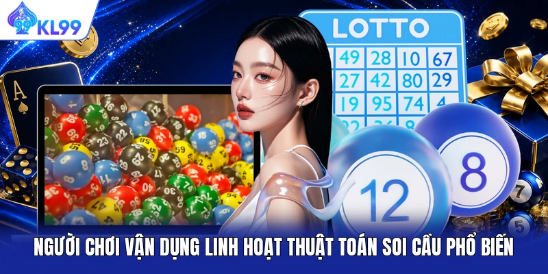 Người chơi vận dụng linh hoạt thuật toán soi cầu phổ biến Người chơi vận dụng linh hoạt thuật toán soi cầu phổ biến
