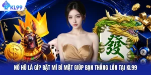 Nổ Hũ Là Gì? Bật Mí Bí Mật Giúp Bạn Thắng Lớn Tại KL99