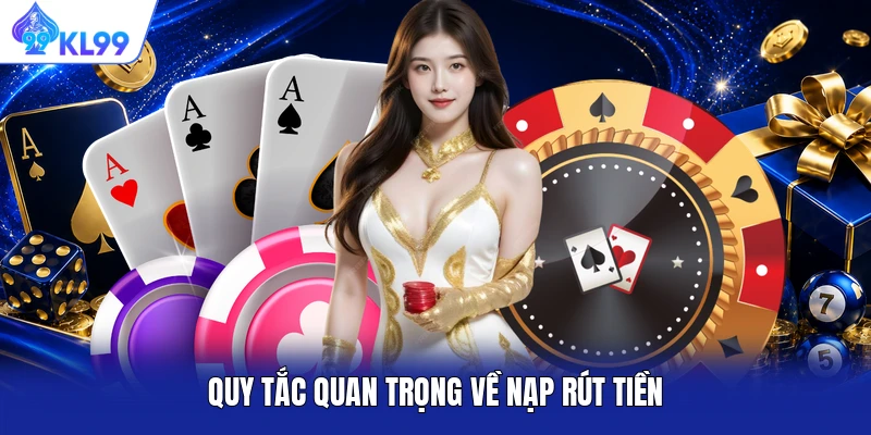 Quy tắc quan trọng về nạp rút tiền