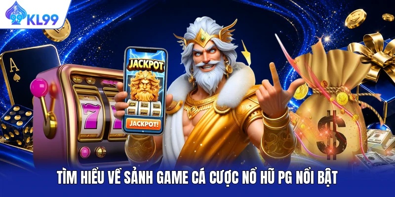 Tìm hiểu về sảnh game cá cược nổ hũ PG nổi bật