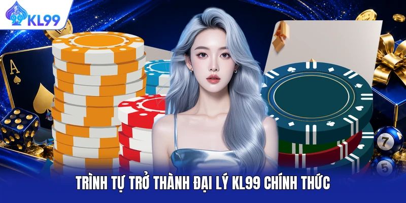 Trình tự trở thành đại lý KL99 chính thức
