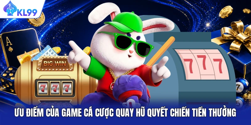 Ưu điểm của game cá cược quay hũ Quyết Chiến Tiền Thưởng